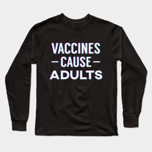 Vaccines Cause Adults Long Sleeve T-Shirt